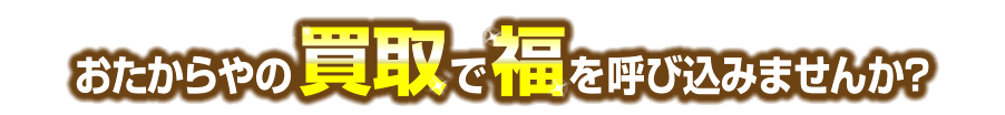 おたからやの買取で福を呼び込みませんか？
